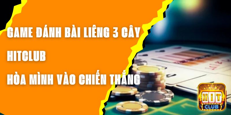 Game Đánh Bài Liêng 3 Cây Hitclub – Hòa Mình Vào Chiến Thắng