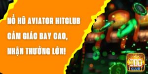 Nổ Hũ Aviator Hitclub – Cảm Giác Bay Cao, Nhận Thưởng Lớn!